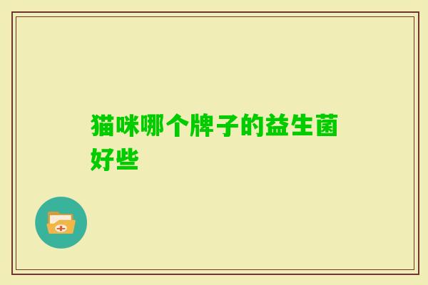 猫咪哪个牌子的益生菌好些