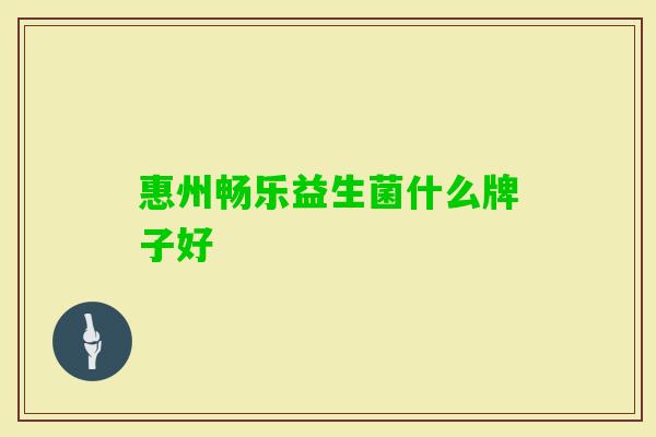惠州畅乐益生菌什么牌子好