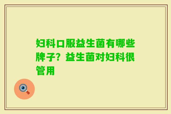 口服益生菌有哪些牌子?益生菌对很管用 口服益生菌有哪些牌子?益生菌对很管用