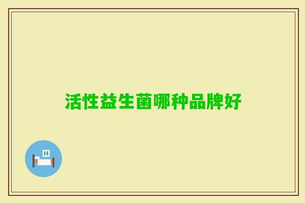 活性益生菌哪种品牌好 活性益生菌哪种品牌好