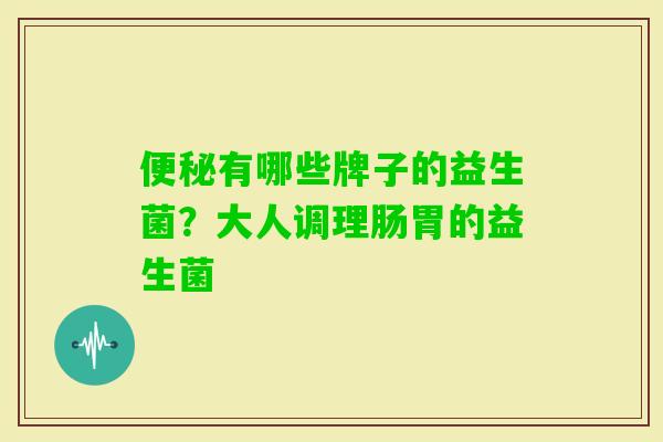 有哪些牌子的益生菌？大人调理肠胃的益生菌