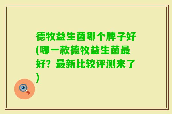 德牧益生菌哪个牌子好(哪一款德牧益生菌好？新比较评测来了)