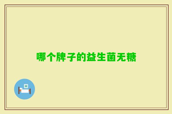 哪个牌子的益生菌无糖 哪个牌子的益生菌无糖