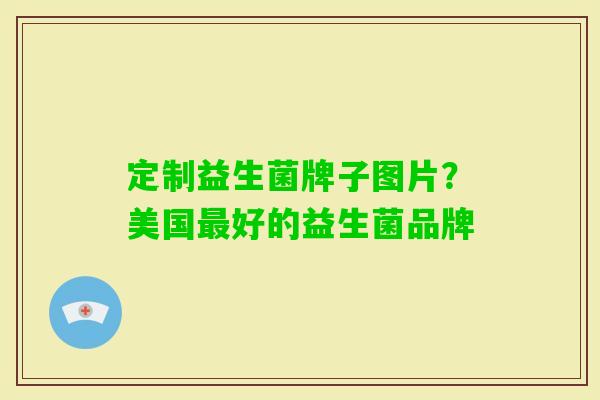 定制益生菌牌子图片?美国好的益生菌品牌 定制益生菌牌子图片?美国好的益生菌品牌