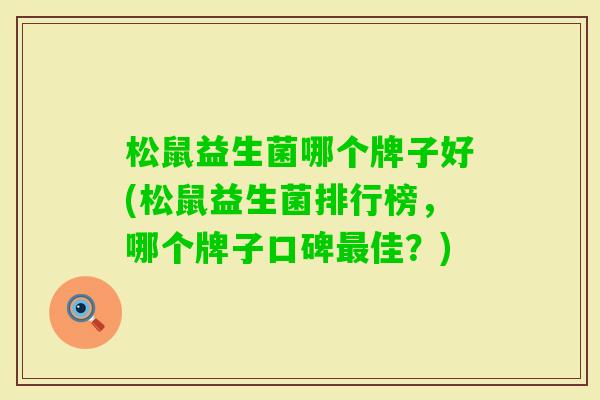 松鼠益生菌哪个牌子好(松鼠益生菌排行榜，哪个牌子口碑佳？)