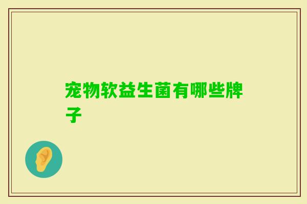 宠物软益生菌有哪些牌子