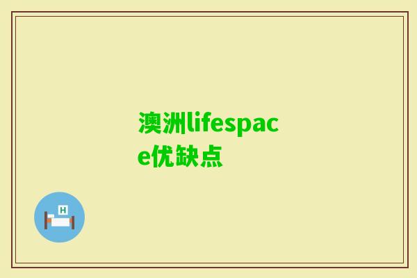 澳洲lifespace优缺点 澳洲lifespace优缺点