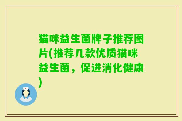 猫咪益生菌牌子推荐图片(推荐几款优质猫咪益生菌,促进消化健康) 猫咪益生菌牌子推荐图片(推荐几款优质猫咪益生菌,促进消化健康)