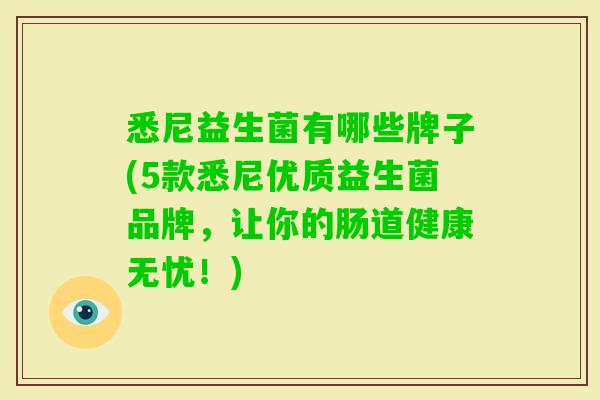 悉尼益生菌有哪些牌子(5款悉尼优质益生菌品牌，让你的肠道健康无忧！)