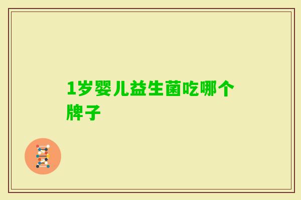 1岁婴儿益生菌吃哪个牌子 1岁婴儿益生菌吃哪个牌子