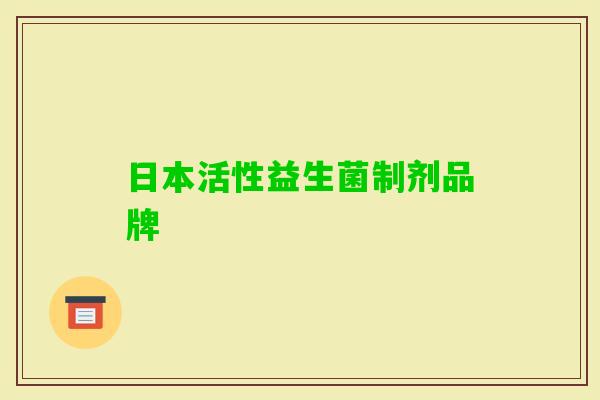 日本活性益生菌制剂品牌 日本活性益生菌制剂品牌