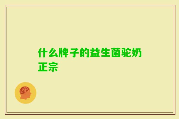 什么牌子的益生菌驼奶正宗