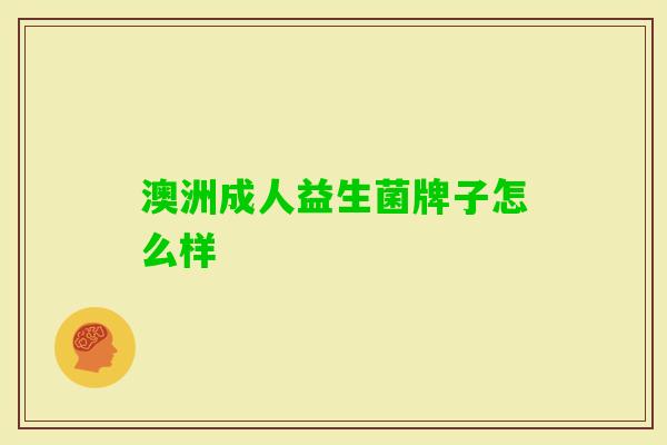 澳洲成人益生菌牌子怎么样 澳洲成人益生菌牌子怎么样
