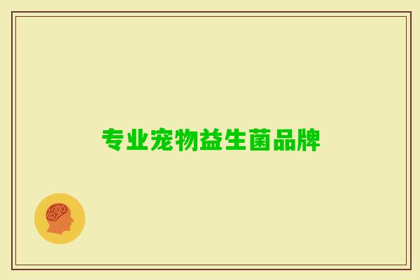 专业宠物益生菌品牌 专业宠物益生菌品牌