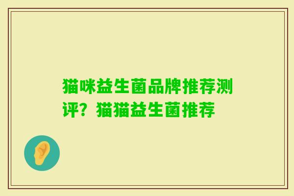 猫咪益生菌品牌推荐测评？猫猫益生菌推荐