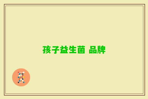 孩子益生菌 品牌