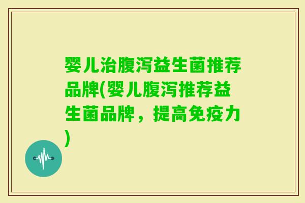 婴儿益生菌推荐品牌(婴儿推荐益生菌品牌,提高力) 婴儿益生菌推荐品牌(婴儿推荐益生菌品牌,提高力)