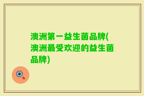 澳洲第一益生菌品牌(澳洲受欢迎的益生菌品牌) 澳洲第一益生菌品牌(澳洲受欢迎的益生菌品牌)
