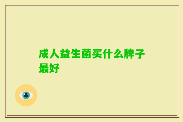 成人益生菌买什么牌子好 成人益生菌买什么牌子好
