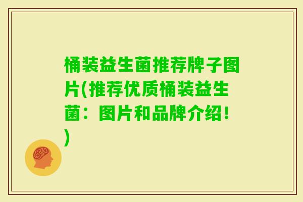 桶装益生菌推荐牌子图片(推荐优质桶装益生菌:图片和品牌介绍!) 桶装益生菌推荐牌子图片(推荐优质桶装益生菌:图片和品牌介绍!)
