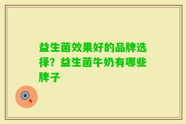 益生菌效果好的品牌选择？益生菌牛奶有哪些牌子