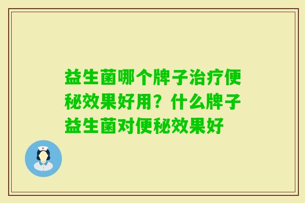 益生菌哪个牌子效果好用?什么牌子益生菌对效果好 益生菌哪个牌子效果好用?什么牌子益生菌对效果好