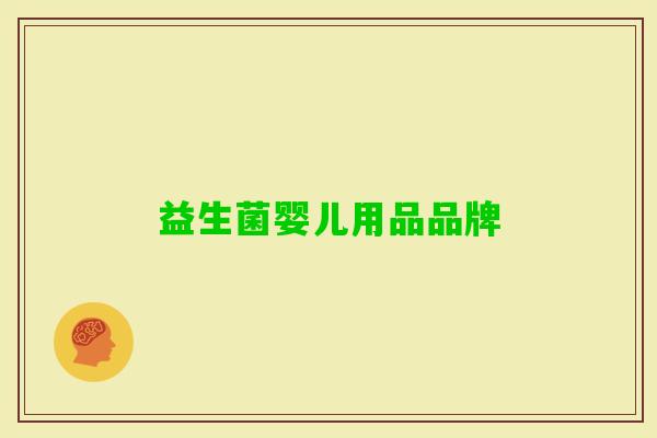 益生菌婴儿用品品牌 益生菌婴儿用品品牌