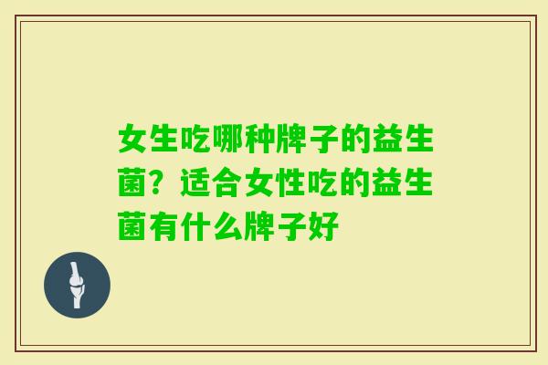女生吃哪种牌子的益生菌？适合女性吃的益生菌有什么牌子好