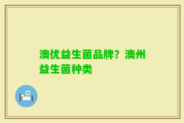 澳优益生菌品牌?澳州益生菌种类 澳优益生菌品牌?澳州益生菌种类