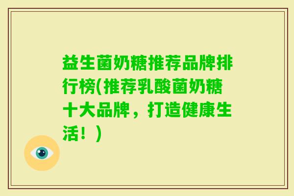 益生菌奶糖推荐品牌排行榜(推荐乳酸菌奶糖十大品牌，打造健康生活！)