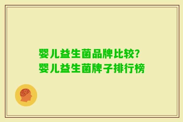 婴儿益生菌品牌比较?婴儿益生菌牌子排行榜 婴儿益生菌品牌比较?婴儿益生菌牌子排行榜