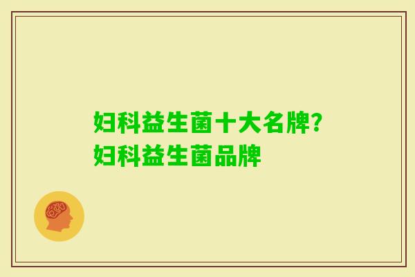 益生菌十大名牌?益生菌品牌 益生菌十大名牌?益生菌品牌