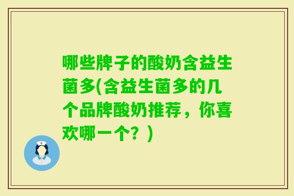 哪些牌子的酸奶含益生菌多(含益生菌多的几个品牌酸奶推荐,你喜欢哪一个?) 哪些牌子的酸奶含益生菌多(含益生菌多的几个品牌酸奶推荐,你喜欢哪一个?)