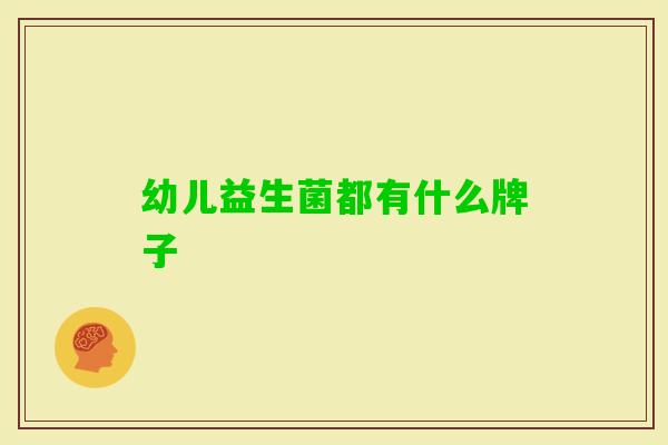 幼儿益生菌都有什么牌子