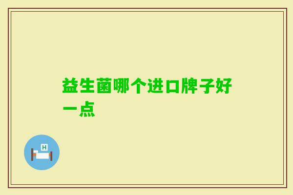 益生菌哪个进口牌子好一点