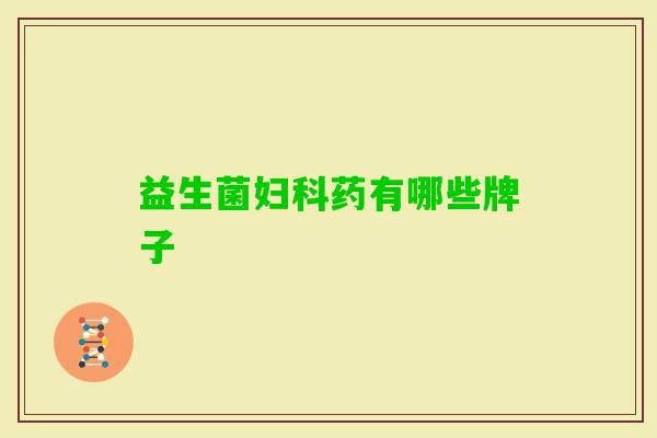 益生菌药有哪些牌子 益生菌药有哪些牌子