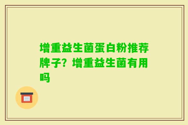 增重益生菌蛋白粉推荐牌子?增重益生菌有用吗 增重益生菌蛋白粉推荐牌子?增重益生菌有用吗