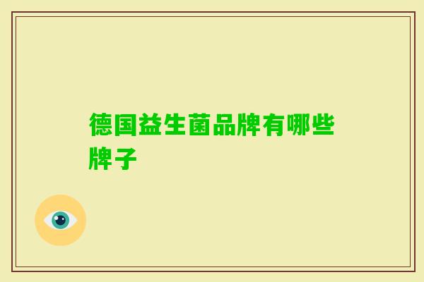 德国益生菌品牌有哪些牌子 德国益生菌品牌有哪些牌子