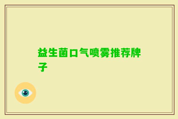 益生菌口气喷雾推荐牌子 益生菌口气喷雾推荐牌子