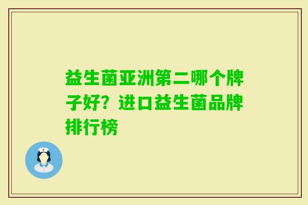 益生菌亚洲第二哪个牌子好？进口益生菌品牌排行榜