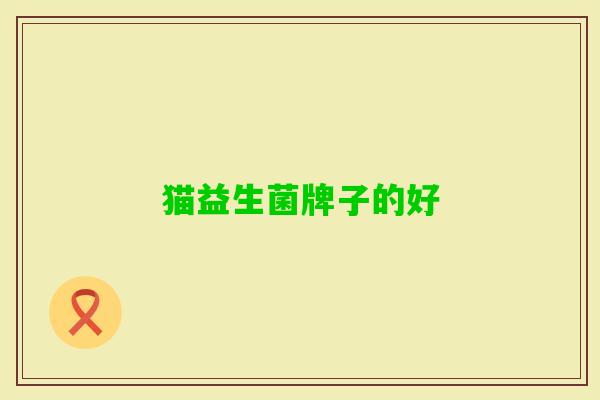 猫益生菌牌子的好 猫益生菌牌子的好