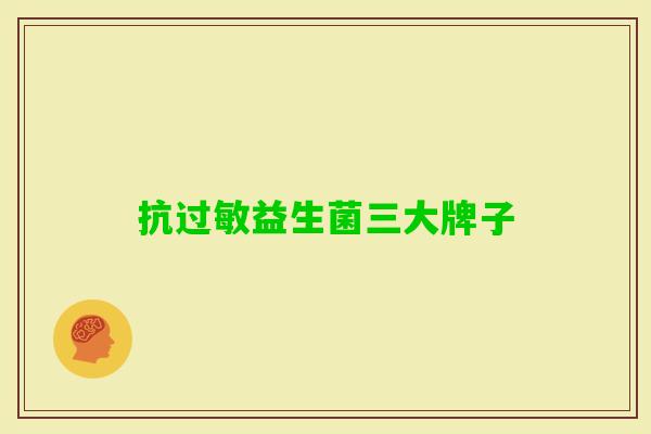 抗益生菌三大牌子 抗益生菌三大牌子