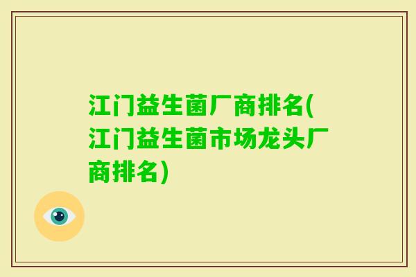 江门益生菌厂商排名(江门益生菌市场龙头厂商排名)