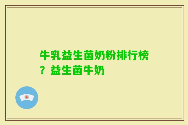 牛乳益生菌奶粉排行榜?益生菌牛奶 牛乳益生菌奶粉排行榜?益生菌牛奶