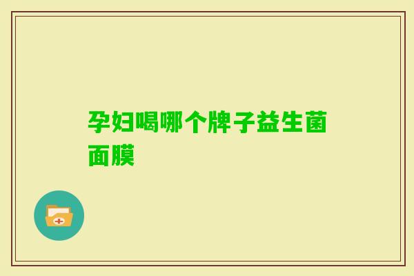 孕妇喝哪个牌子益生菌面膜