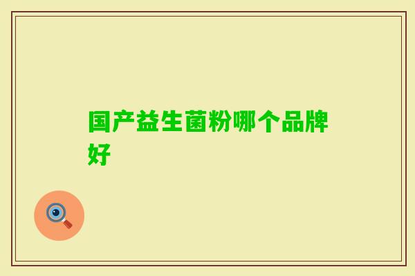 国产益生菌粉哪个品牌好 国产益生菌粉哪个品牌好