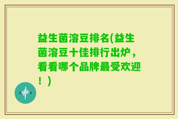 益生菌溶豆排名(益生菌溶豆十佳排行出炉,看看哪个品牌受欢迎!) 益生菌溶豆排名(益生菌溶豆十佳排行出炉,看看哪个品牌受欢迎!)