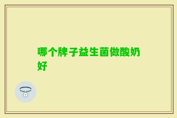 哪个牌子益生菌做酸奶好