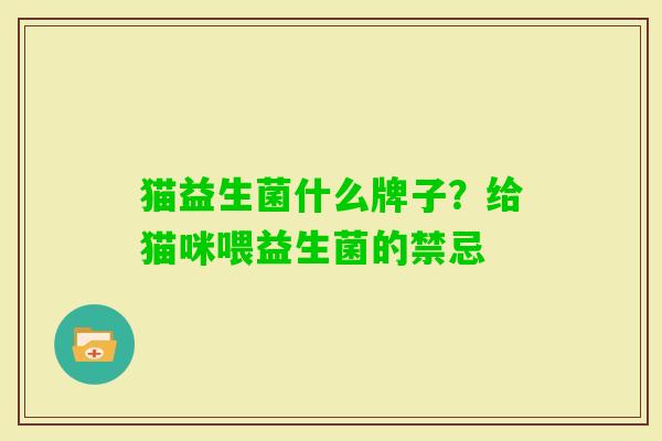 猫益生菌什么牌子?给猫咪喂益生菌的禁忌 猫益生菌什么牌子?给猫咪喂益生菌的禁忌