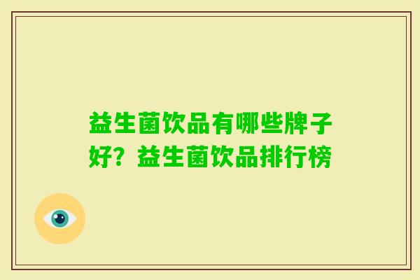 益生菌饮品有哪些牌子好?益生菌饮品排行榜 益生菌饮品有哪些牌子好?益生菌饮品排行榜